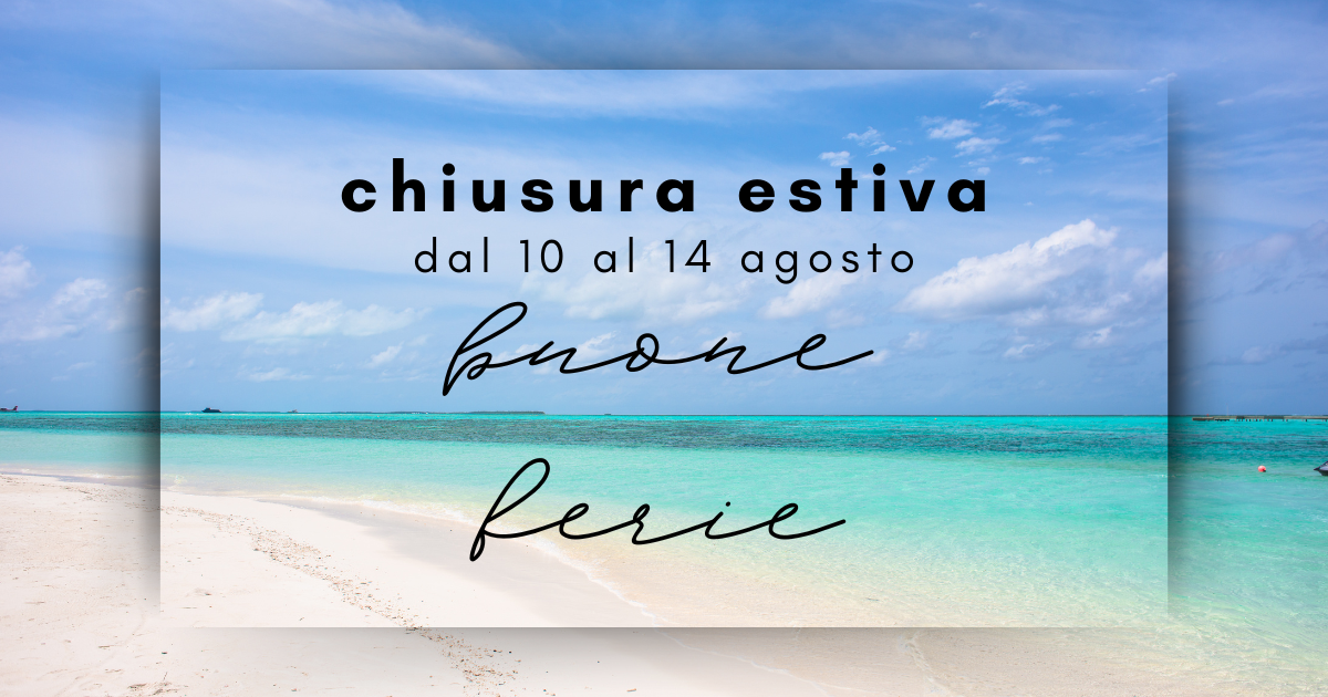 Chiusura estiva 2026: dal 10 al 14 agosto